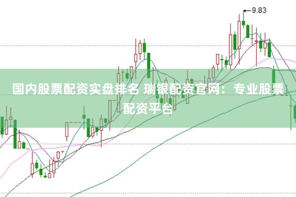 国内股票配资实盘排名 瑞银配资官网：专业股票配资平台