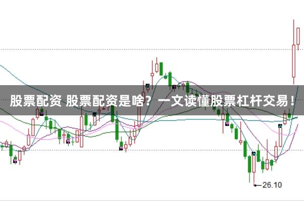 股票配资 股票配资是啥？一文读懂股票杠杆交易！