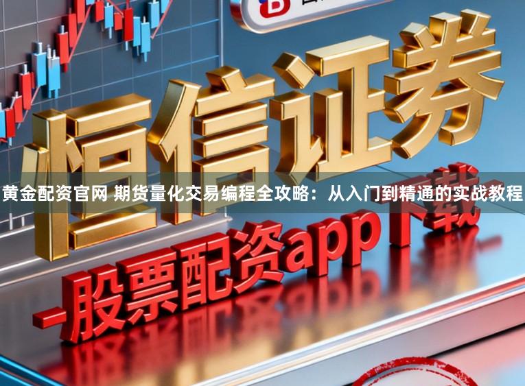 黄金配资官网 期货量化交易编程全攻略：从入门到精通的实战教程