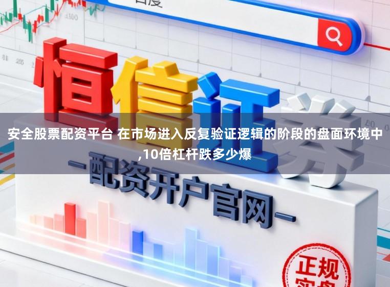 安全股票配资平台 在市场进入反复验证逻辑的阶段的盘面环境中,10倍杠杆跌多少爆