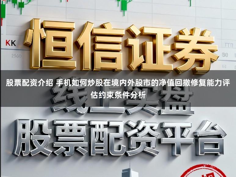股票配资介绍 手机如何炒股在境内外股市的净值回撤修复能力评估约束条件分析
