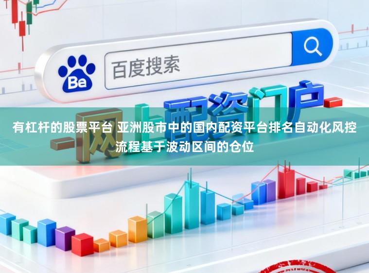 有杠杆的股票平台 亚洲股市中的国内配资平台排名自动化风控流程基于波动区间的仓位