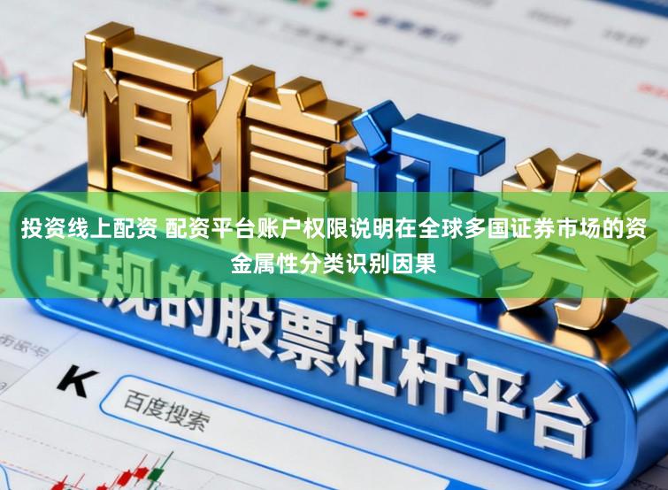 投资线上配资 配资平台账户权限说明在全球多国证券市场的资金属性分类识别因果
