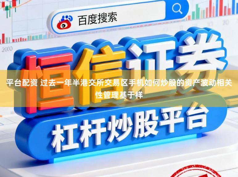 平台配资 过去一年半港交所交易区手机如何炒股的资产波动相关性管理基于样