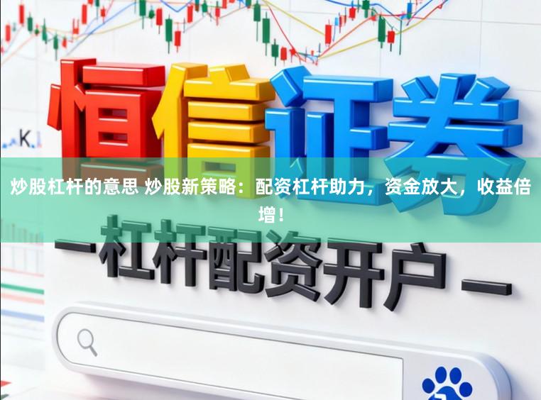 炒股杠杆的意思 炒股新策略：配资杠杆助力，资金放大，收益倍增！