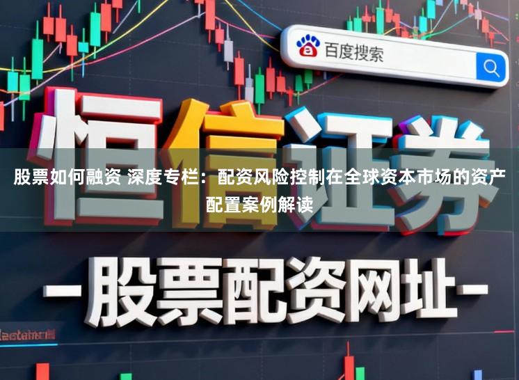 股票如何融资 深度专栏：配资风险控制在全球资本市场的资产配置案例解读