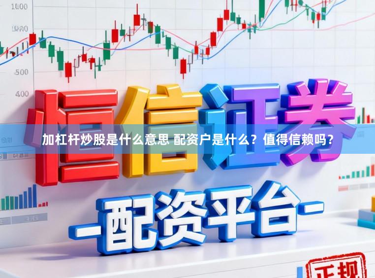 加杠杆炒股是什么意思 配资户是什么？值得信赖吗？